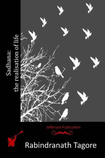 Sadhana: the Realisation of Life - Rabindranath Tagore - Books - Createspace - 9781517190170 - September 3, 2015