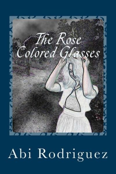 Cover for Abi Rodriguez · The Rose Colored Glasses (Taschenbuch) (2016)