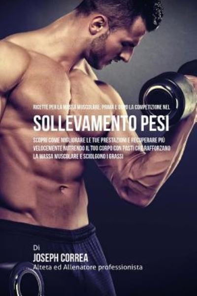 Cover for Correa (Nutrizionista Sportivo Certifica · Ricette Per La Massa Muscolare, Prima E Dopo La Competizione Nel Sollevamento Pesi (Paperback Book) (2015)