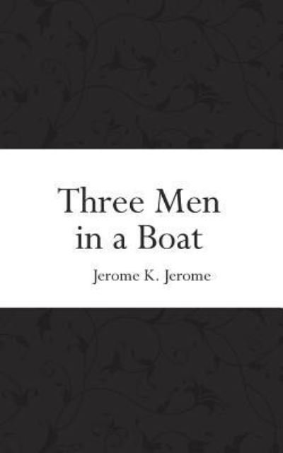 Three Men in a Boat - Jerome K Jerome - Books - Createspace Independent Publishing Platf - 9781522842170 - December 19, 2015