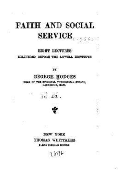 Faith and Social Service, Eight Lectures Delivered Before the Lowell Institute - George Hodges - Książki - Createspace Independent Publishing Platf - 9781523209170 - 31 grudnia 2015