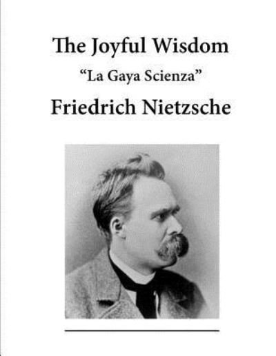 The Joyful Wisdom - Friedrich Nietzsche - Bøger - Createspace Independent Publishing Platf - 9781523296170 - 7. januar 2016
