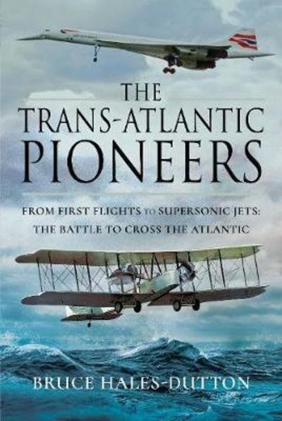 Cover for Bruce Hales-Dutton · The Trans-Atlantic Pioneers: From First Flights to Supersonic Jets - The Battle to Cross the Atlantic (Hardcover Book) (2019)
