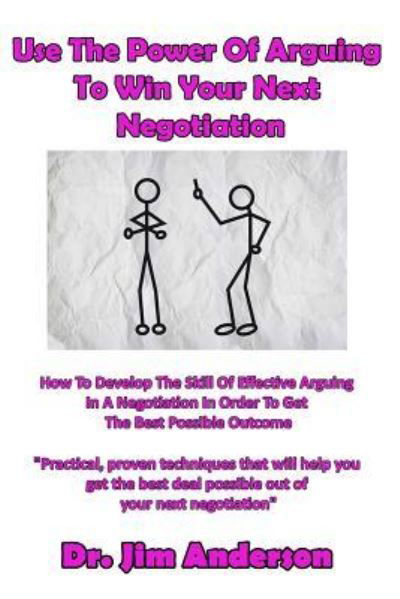 Use The Power Of Arguing To Win Your Next Negotiation - Jim Anderson - Books - Createspace Independent Publishing Platf - 9781540323170 - November 9, 2016