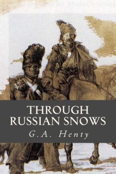 Through Russian Snows - G A Henty - Books - Createspace Independent Publishing Platf - 9781541326170 - December 27, 2016