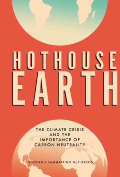 Cover for Stephanie Sammartino McPherson · Hothouse Earth Climate Change and the Importance of Carbon Neutrality (Book) (2021)