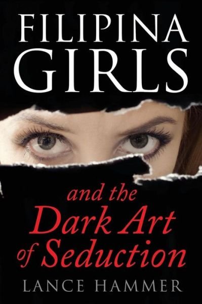 Filipina Girls & the Dark Art of Seduction - Lance Hammer - Boeken - Createspace Independent Publishing Platf - 9781542754170 - 27 januari 2017