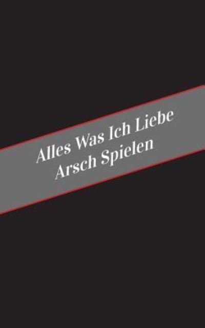 Cover for Apfelkuchen · Alles Was Ich Liebe Arsch Spielen (Pocketbok) (2017)