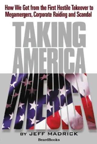 Taking America: How We Got from the First Hostile Takeover to Megamergers, Corporate Raiding and Scandal - Jeffrey G. Madrick - Books - Beard Books - 9781587982170 - December 1, 2003