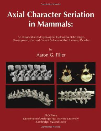 Cover for Aaron G. Filler · Axial Character Seriation in Mammals: an Historical and Morphological Exploration of the Origin, Development, Use, and Current Collapse of the Homology Paradigm (Paperback Book) (2007)