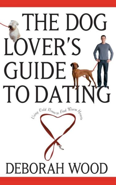 Cover for Deborah Wood · The Dog Lover's Guide to Dating: Using Cold Noses to Find Warm Hearts (Inbunden Bok) (2003)