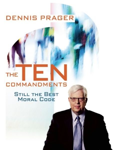Cover for Dennis Prager · The Ten Commandments: Still the Best Moral Code (Hardcover Book) (2015)