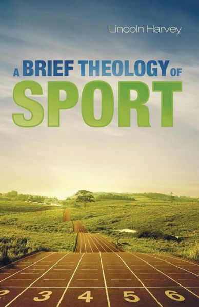 Cover for Lincoln Harvey · A Brief Theology of Sport (Paperback Book) (2014)