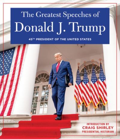 Cover for Trump, Donald J., President of the United States of America · THE GREATEST SPEECHES OF PRESIDENT DONALD J. TRUMP: 45TH PRESIDENT OF THE UNITED STATES OF AMERICA with an Introduction by Presidential Historian Craig Shirly (Hardcover Book) (2022)