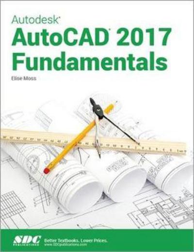 Autodesk AutoCAD 2017 Fundamentals - Elise Moss - Books - SDC Publications - 9781630570170 - March 21, 2016