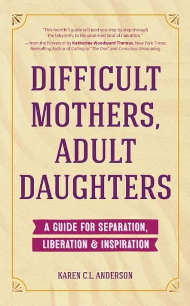 Difficult Mothers, Adult Daughters: A Guide For Separation, Liberation & Inspiration (Self care gift for women) - Karen C.L. Anderson - Bøger - Mango Media - 9781633537170 - 29. marts 2018