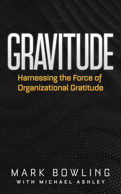 Cover for Mark Bowling · Gravitude: Harnessing the Force of Organizational Gratitude (Paperback Book) (2025)