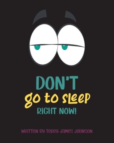 Don't Go to Sleep Right Now! - Terry James Johnson - Books - ISBN Services - 9781637951170 - January 30, 2021