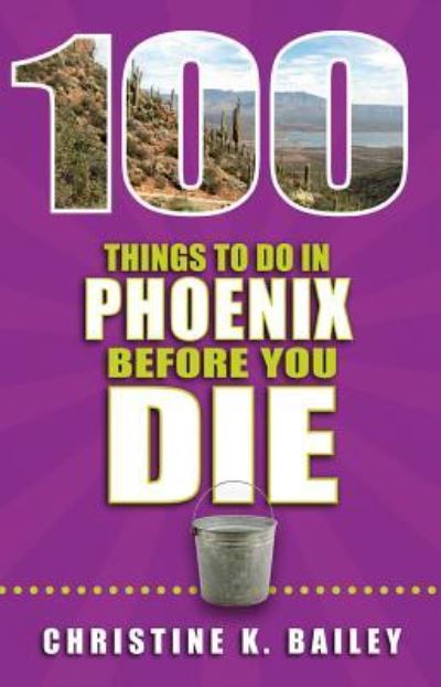 Cover for Christine Bailey · 100 things to do in Phoenix before you die (Book) (2015)