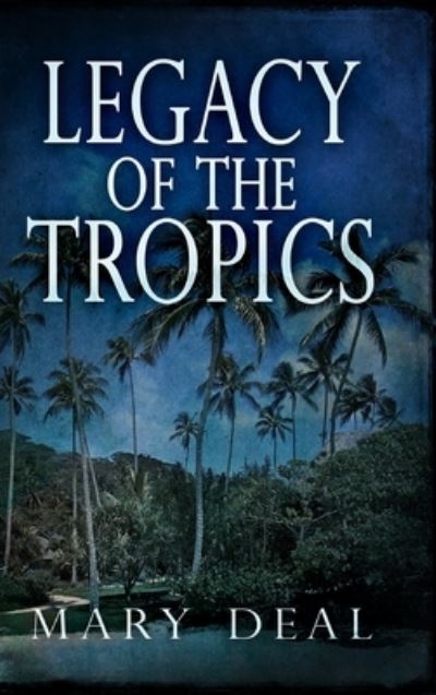 Cover for Mary Deal · Legacy Of The Tropics (Hardcover Book) (2021)