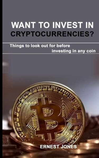 Want to invest in cryptocurrencies? - Ernest Jones - Boeken - Createspace Independent Publishing Platf - 9781718975170 - 12 mei 2018