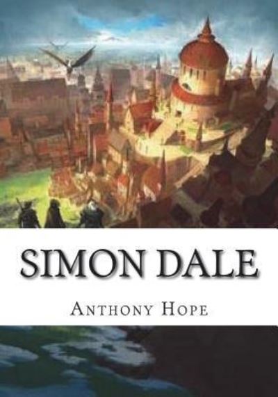 Simon Dale - Anthony Hope - Books - Createspace Independent Publishing Platf - 9781723429170 - July 23, 2018