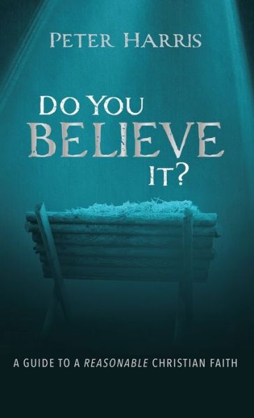 Do You Believe It?: A Guide to a Reasonable Christian Faith - Peter Harris - Books - Wipf & Stock Publishers - 9781725256170 - January 9, 2020