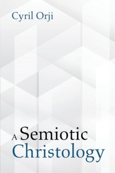 A Semiotic Christology - Cyril Orji - Books - Pickwick Publications - 9781725269170 - March 4, 2021