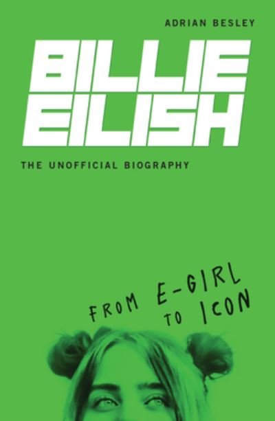 Cover for Adrian Besley · Billie Eilish, the Unofficial Biography From e-Girl to Icon (Book) (2021)