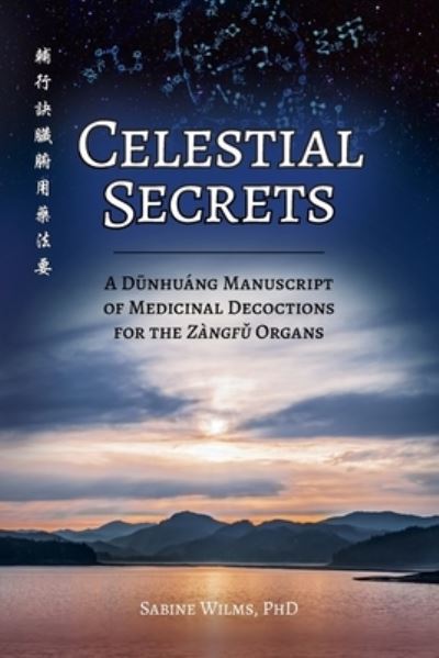 Cover for Sabine Wilms · Celestial Secrets: A D&amp;#363; nhuang Manuscript of Medicinal Decoctions for the Zangf&amp;#468; Organs (Paperback Book) [Annotated edition] (2021)