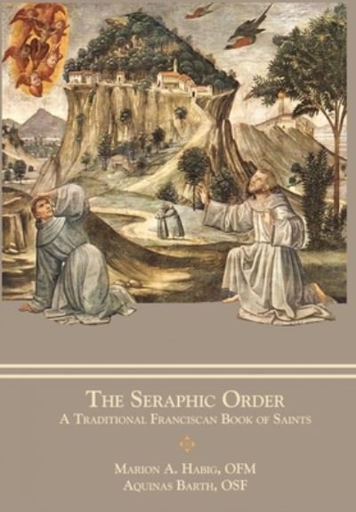 Cover for Fr Marion A Habig · The Seraphic Order: A Traditional Franciscan Book of Saints (Hardcover Book) (2020)