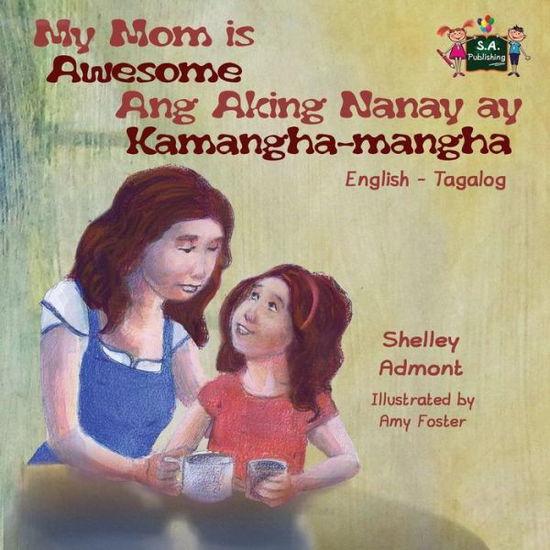 Cover for Shelley Admont · My Mom is Awesome Ang Aking Nanay Ay Kamangha-mangha: English Tagalog Bilingual Edition - English Tagalog Bilingual Collection (Paperback Book) (2016)