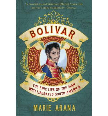 Bolivar: The Epic Life of the Man Who Liberated South America - Marie Arana - Books - Orion Publishing Co - 9781780226170 - June 12, 2014