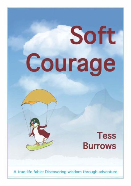 Cover for Tess Burrows · Soft Courage: A True-Life Fable: Discovering Wisdom Through Adventure (Paperback Book) (2016)