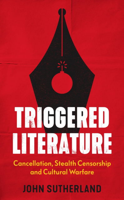 Cover for John Sutherland · Triggered Literature: Cancellation, Stealth Censorship and Cultural Warfare (Inbunden Bok) (2023)