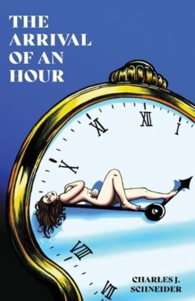 Arrival of an Hour - Charles J. Schneider - Kirjat - Double Dragon ebooks - 9781786956170 - keskiviikko 7. heinäkuuta 2021