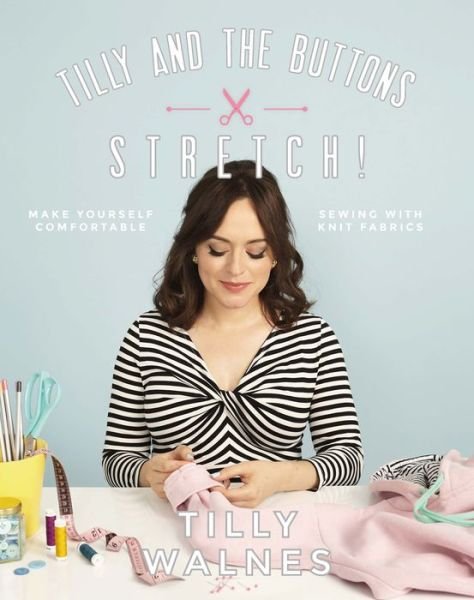 Tilly and the Buttons: Stretch!: Make yourself comfortable sewing with knit fabrics - Tilly Walnes - Boeken - Quadrille Publishing Ltd - 9781787131170 - 8 maart 2018