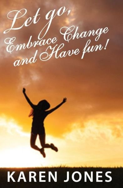 Cover for Karen Jones · Let Go, Embrace Change and Have Fun (Book) (2018)
