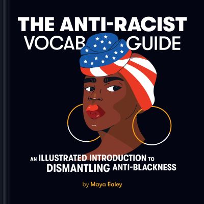 Cover for Maya Ealey · The Anti-Racist Vocab Guide: An Illustrated Introduction to Dismantling Anti-Blackness (Hardcover Book) (2024)