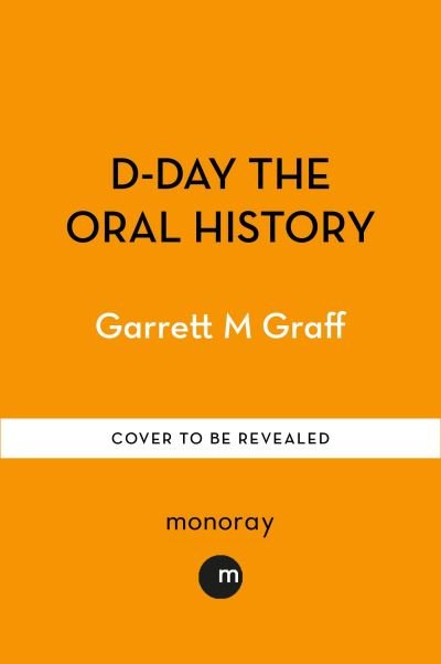 Cover for Garrett M. Graff · D-DAY The Oral History: The Turning Point of WWII By the People Who Were There (Hardcover bog) (2024)