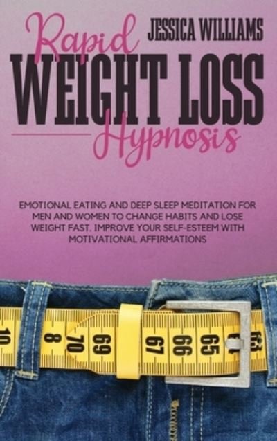 Cover for Jessica Williams · Rapid Weight Loss Hypnosis: Emotional Eating And Deep Sleep Meditation For Men And Women To Change Habits And Lose Weight Fast. Improve Your Self-Esteem With Motivational Affirmations (Hardcover bog) (2021)