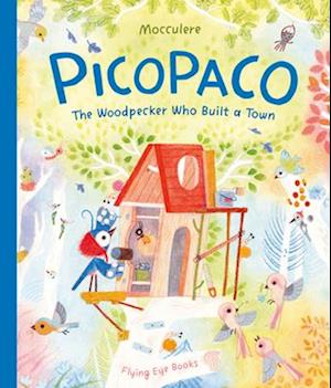 Picopaco Woodpecker Who Built A To - Mocculere - Books - - 9781838749170 - April 8, 2025