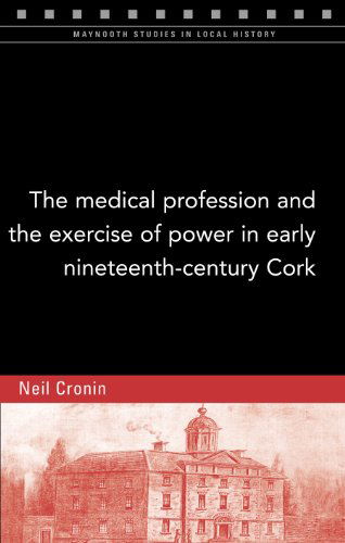 Cover for Neil Cronin · The Medical Profession and the Exercise of Power in Early Nineteenth-Century Cork - Maynooth Studies in Local History (Paperback Book) (2014)