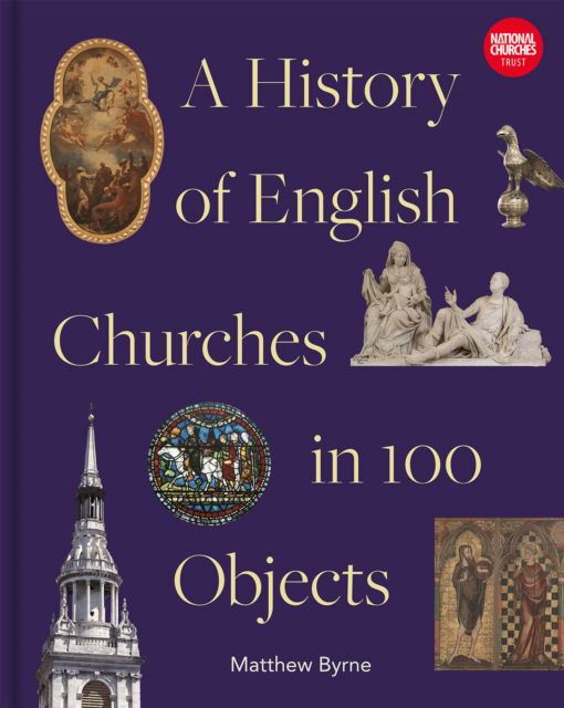 History of English Churches in 100 Objects - Matthew Byrne - Books - Batsford - 9781849949170 - October 10, 2024