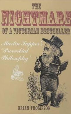 The Nightmare of a Victorian Bestseller: Martin Tupper's "Proverbial Philosophy" - Brian Thompson - Books - Short Books Ltd - 9781904095170 - July 8, 2002