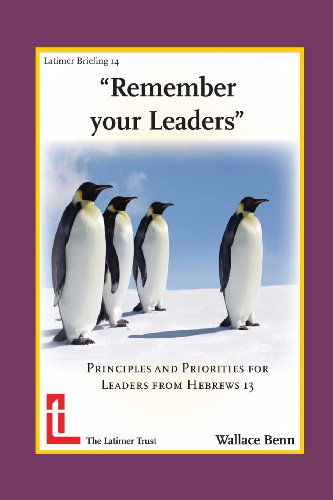 Remember Your Leaders: Principles and Priorities for Leaders from Hebrews 13 (Latimer Briefings) - Wallace Benn - Books - The Latimer Trust - 9781906327170 - September 27, 2013