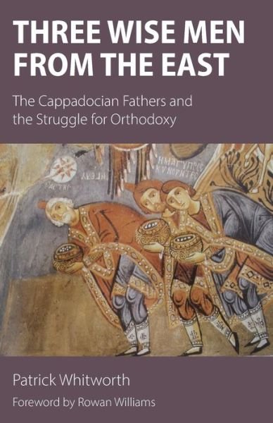 Cover for Patrick Whitworth · Three Wise men from the East: the Cappadocian Fathers and the Struggle for Orthodoxy (Paperback Book) (2015)