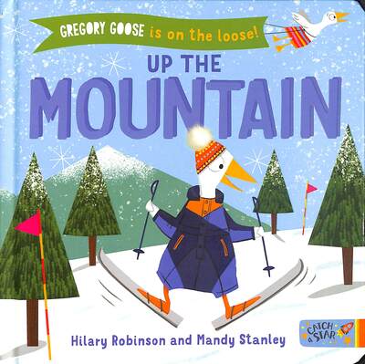 Cover for Hilary Robinson · Gregory Goose is on the Loose! Up the Mountain - Gregory Goose is on the Loose (Board book) (2020)