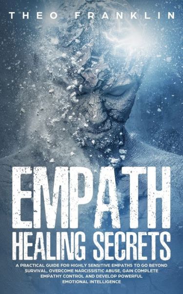 Cover for Theo Franklin · Empath Healing Secrets: A Practical Guide For Highly Sensitive Empaths To Go Beyond Survival, Overcome Narcissistic Abuse, Gain Complete Empathy Control and Develop Powerful Emotional Intelligence (Paperback Book) (2019)