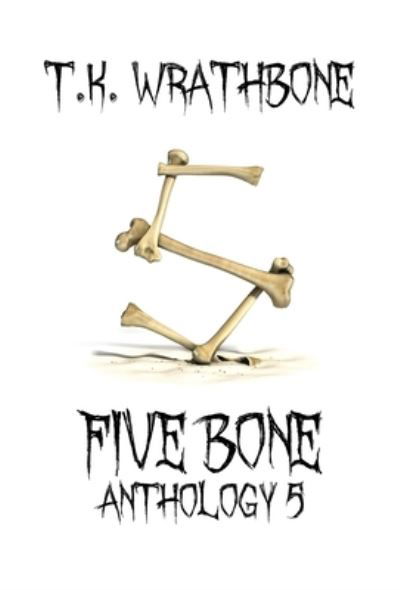 Cover for T K Wrathbone · Five Bone (Hardcover Book) (2021)